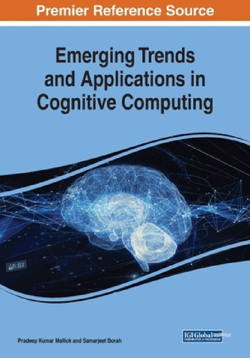 Emerging Trends and Applications in Cognitive Computing by Pradeep Kumar Mallick, Samarjeet Borah