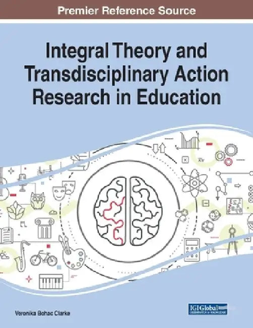 Integral Theory and Transdisciplinary Action Research in Education by Veronika Bohac Clarke