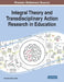 Integral Theory and Transdisciplinary Action Research in Education by Veronika Bohac Clarke