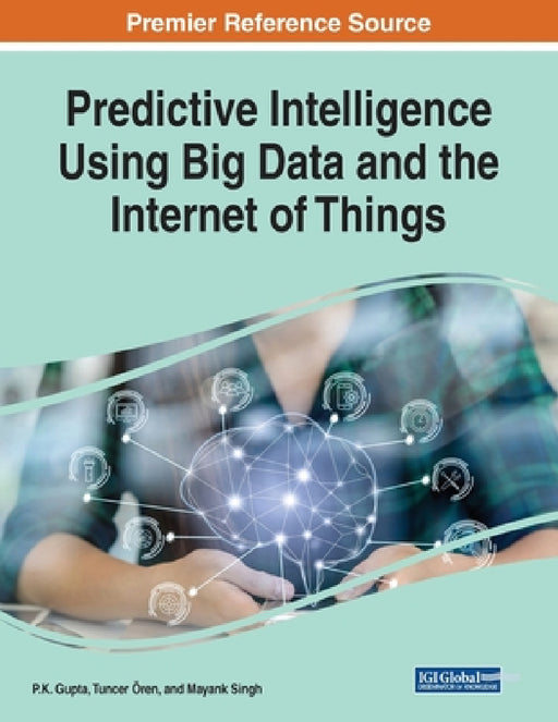 Predictive Intelligence Using Big Data and the Internet of Things by P. K. Gupta, Tuncer Ören, Mayank Singh