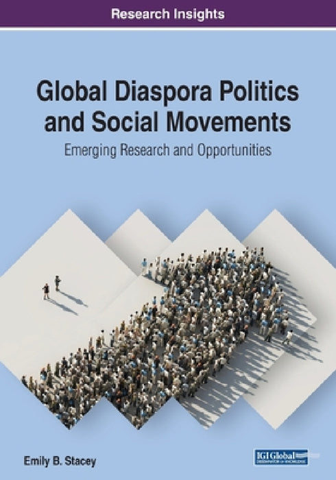 Global Diaspora Politics and Social Movements: Emerging Research and Opportunities by Emily B. Stacey
