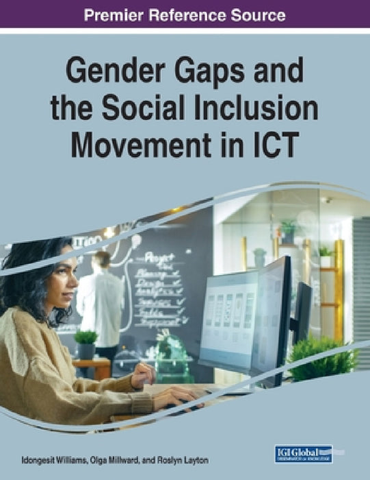 Gender Gaps and the Social Inclusion Movement in ICT by Idongesit Williams, Olga Millward, Roslyn Layton