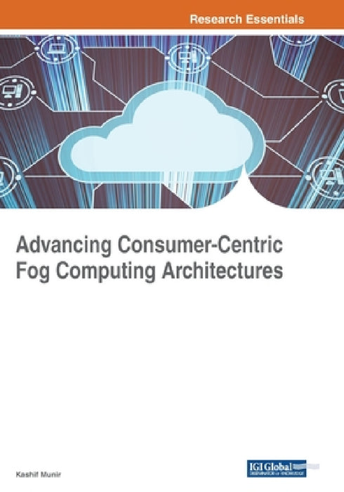 Advancing Consumer-Centric Fog Computing Architectures by Kashif Munir