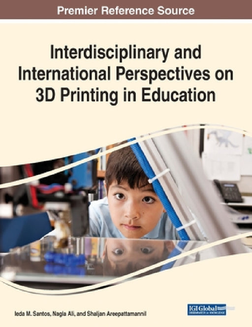 Interdisciplinary and International Perspectives on 3D Printing in Education by Ieda M. Santos, Nagla Ali, Shaljan Areepattamannil