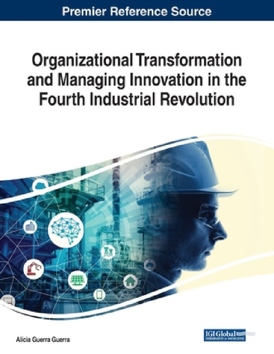 Organizational Transformation and Managing Innovation in the Fourth Industrial Revolution by Alicia Guerra Guerra