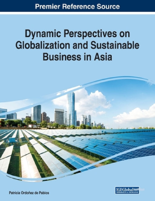 Dynamic Perspectives on Globalization and Sustainable Business in Asia by Patricia Ordoñez de Pablos