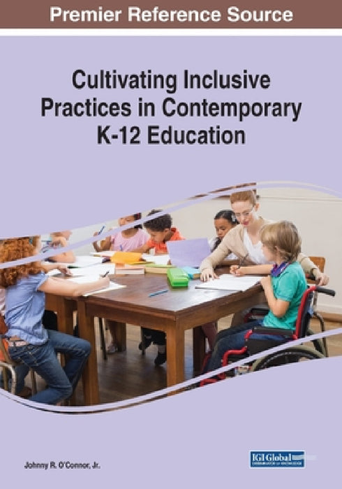Cultivating Inclusive Practices in Contemporary K-12 Education by Jr. O'Connor Johnny R.