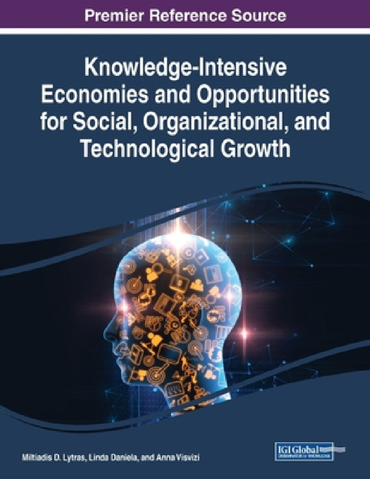 Knowledge-Intensive Economies and Opportunities for Social, Organizational, and Technological Growth by Miltiadis D. Lytras, Linda Daniela, Anna Visvizi