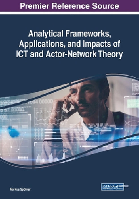 Analytical Frameworks, Applications, and Impacts of ICT and Actor-Network Theory by Markus Spöhrer