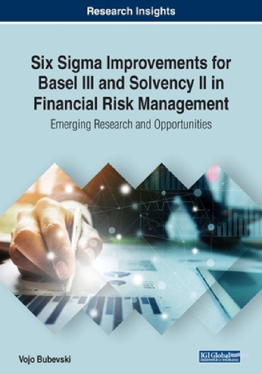Six Sigma Improvements for Basel III and Solvency II in Financial Risk Management: Emerging Research and Opportunities by Vojo Bubevski