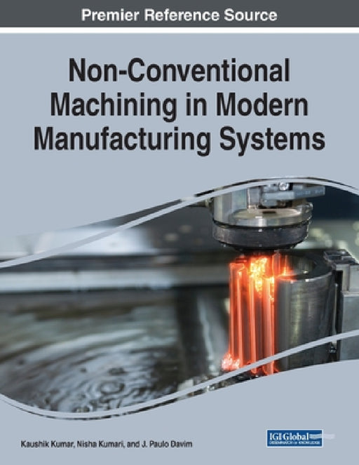 Non-Conventional Machining in Modern Manufacturing Systems by Kaushik Kumar, Nisha Kumari, J. Paulo Davim