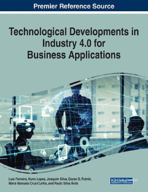Technological Developments in Industry 4.0 for Business Applications by Luis Ferreira, Nuno Lopes, Joaquim Silva