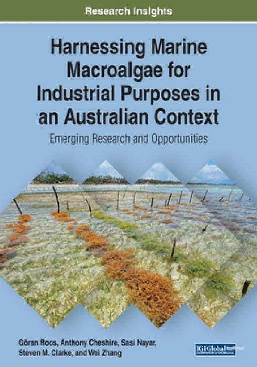 Harnessing Marine Macroalgae for Industrial Purposes in an Australian Context: Emerging Research and Opportunities by Göran Roos, Anthony Cheshire, Sasi Nayar