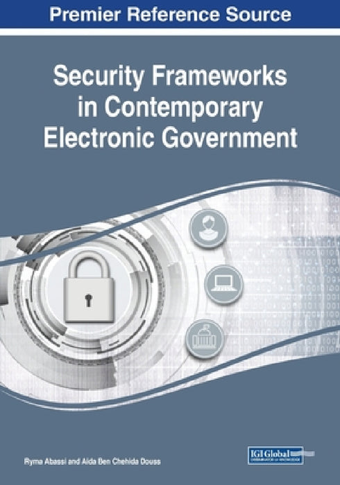 Security Frameworks in Contemporary Electronic Government by Ryma Abassi, Aida Ben Chehida Douss