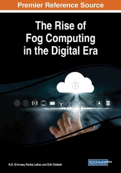 The Rise of Fog Computing in the Digital Era by K. G. Srinivasa, Pankaj Lathar, G. M. Siddesh