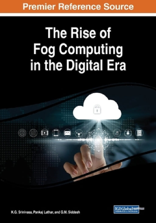 The Rise of Fog Computing in the Digital Era by K. G. Srinivasa, Pankaj Lathar, G. M. Siddesh