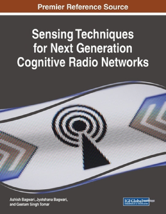 Sensing Techniques for Next Generation Cognitive Radio Networks by Ashish Bagwari, Jyotshana Bagwari, Geetam Singh Tomar