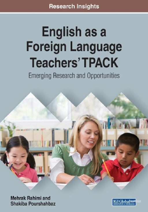 English as a Foreign Language Teachers' TPACK: Emerging Research and Opportunities by Mehrak Rahimi, Shakiba Pourshahbaz