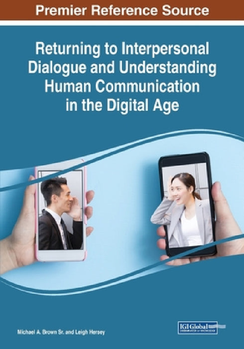 Returning to Interpersonal Dialogue and Understanding Human Communication in the Digital Age by Sr. Brown Michael A., Leigh Hersey