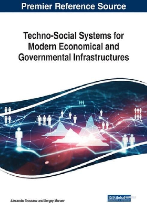 Techno-Social Systems for Modern Economical and Governmental Infrastructures by Alexander Troussov, Sergey Maruev