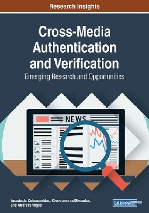 Cross-Media Authentication and Verification: Emerging Research and Opportunities by Anastasia Katsaounidou, Charalampos Dimoulas, Andreas Veglis