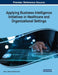 Applying Business Intelligence Initiatives in Healthcare and Organizational Settings by Shah J. Miah, William Yeoh