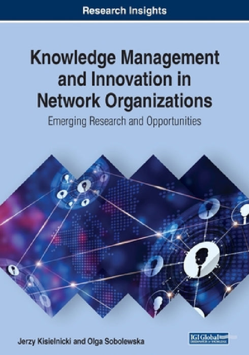Knowledge Management and Innovation in Network Organizations: Emerging Research and Opportunities by Jerzy Kisielnicki, Olga Sobolewska