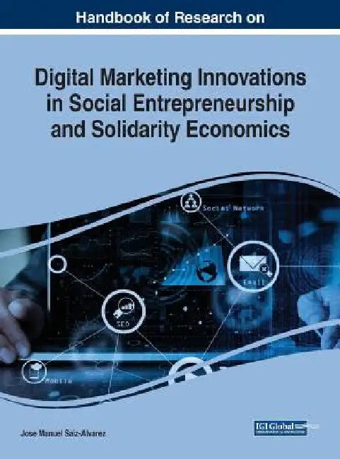Handbook of Research on Digital Marketing Innovations in Social Entrepreneurship and Solidarity Economics by Jose Manuel Saiz-Alvarez