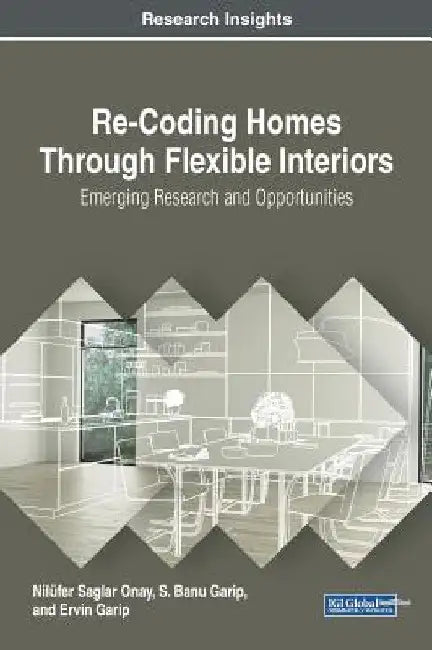 Re-Coding Homes Through Flexible Interiors: Emerging Research and Opportunities by Nilüfer Saglar Onay