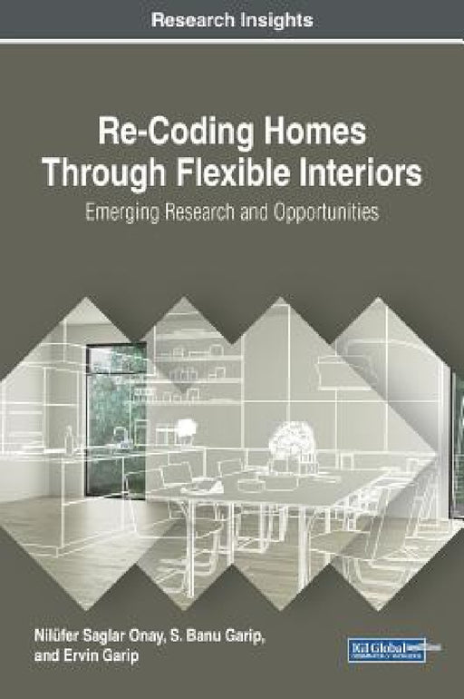 Re-Coding Homes Through Flexible Interiors: Emerging Research and Opportunities by Nilüfer Saglar Onay, S. Banu Garip, Ervin Garip