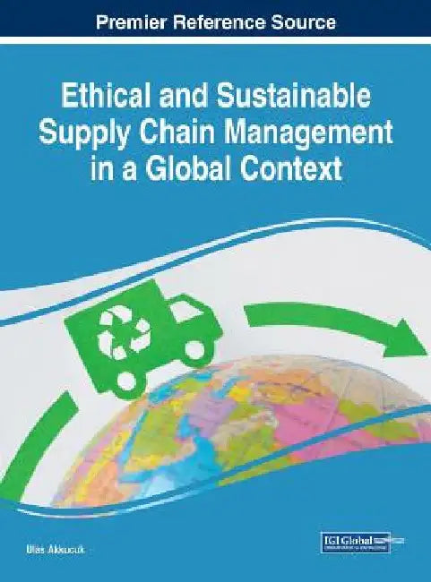 Ethical and Sustainable Supply Chain Management in a Global Context by Ulas Akkucuk