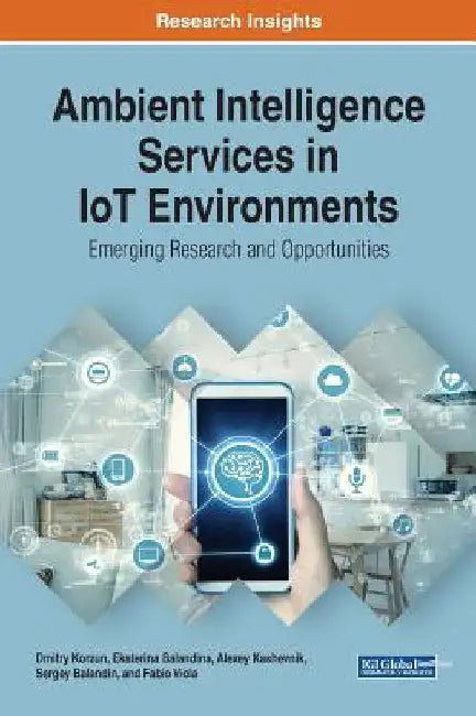 Ambient Intelligence Services in IoT Environments: Emerging Research and Opportunities by Dmitry Korzun