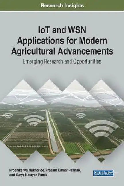 IoT and WSN Applications for Modern Agricultural Advancements: Emerging Research and Opportunities by Proshikshya Mukherjee