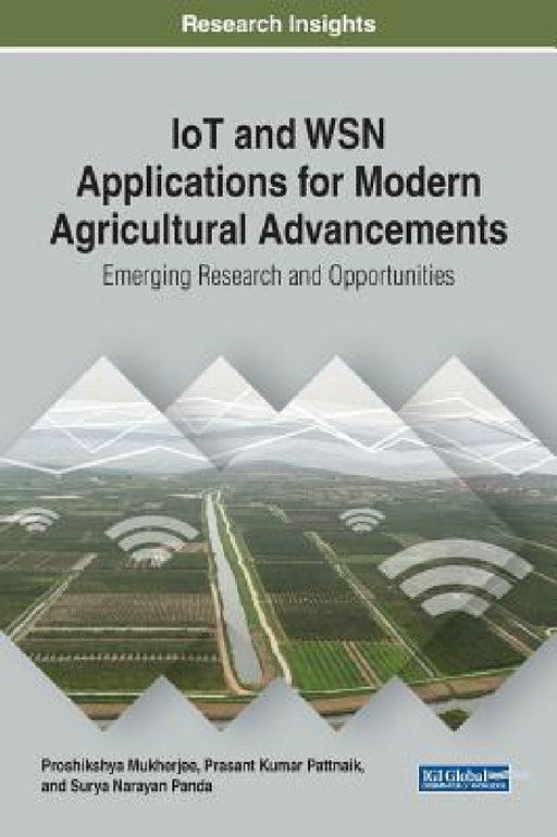 IoT and WSN Applications for Modern Agricultural Advancements: Emerging Research and Opportunities by Proshikshya Mukherjee, Prasant Kumar Pattnaik, Surya Narayan Panda
