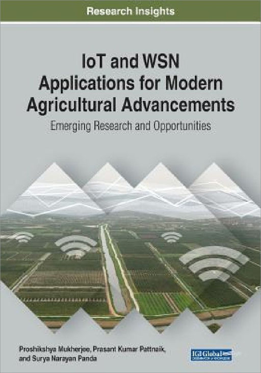 IoT and WSN Applications for Modern Agricultural Advancements: Emerging Research and Opportunities by Proshikshya Mukherjee
