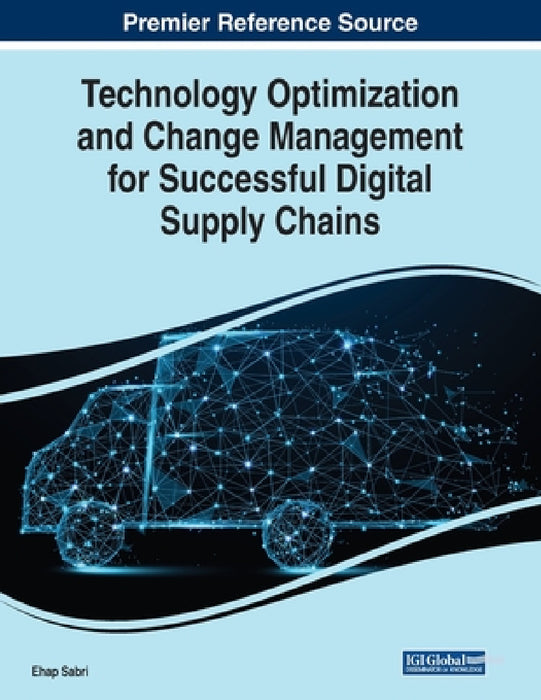 Technology Optimization and Change Management for Successful Digital Supply Chains by Ehap Sabri