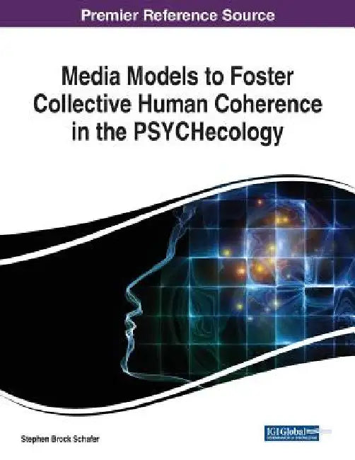 Media Models to Foster Collective Human Coherence in the PSYCHecology by Stephen Brock Schafer