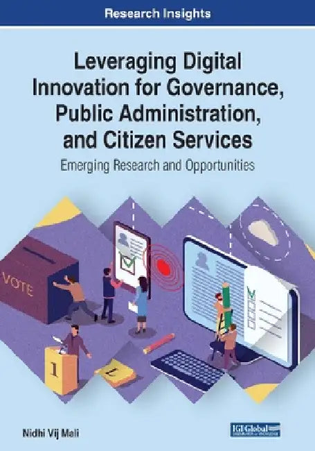 Leveraging Digital Innovation for Governance, Public Administration, and Citizen Services: Emerging Research and Opportunities by Nidhi Vij Mali