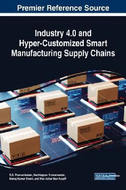 Industry 4.0 and Hyper-Customized Smart Manufacturing Supply Chains by S. G. Ponnambalam