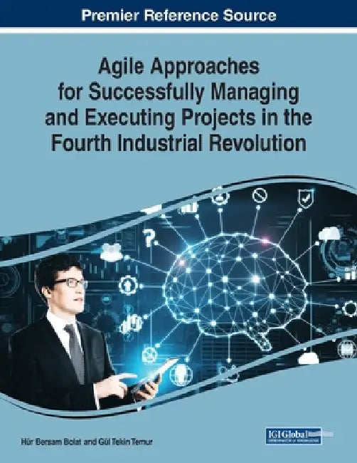 Agile Approaches for Successfully Managing and Executing Projects in the Fourth Industrial Revolution by Hür Bersam Bolat