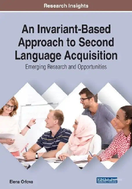 An Invariant-Based Approach to Second Language Acquisition: Emerging Research and Opportunities by Elena Orlova