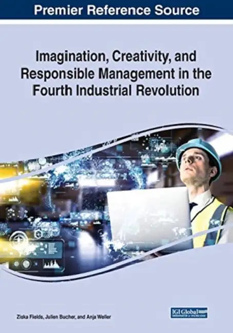 Imagination, Creativity, and Responsible Management in the Fourth Industrial Revolution by Ziska Fields, Julien Bucher, Anja Weller
