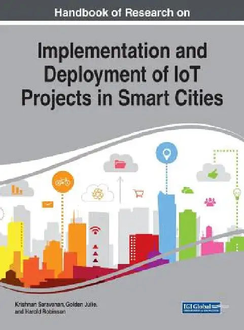 Handbook of Research on Implementation and Deployment of IoT Projects in Smart Cities by Krishnan Saravanan