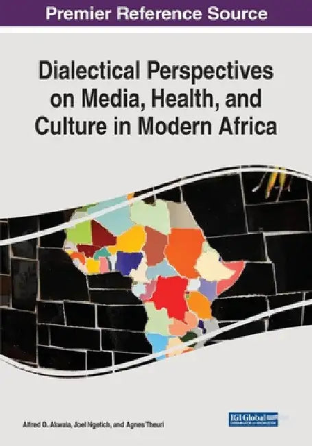 Dialectical Perspectives on Media, Health, and Culture in Modern Africa by Alfred O. Akwala