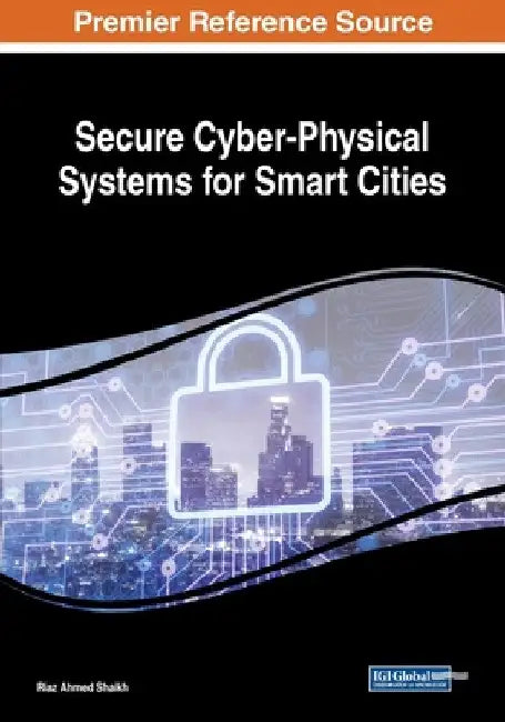 Secure Cyber-Physical Systems for Smart Cities by Riaz Ahmed Shaikh