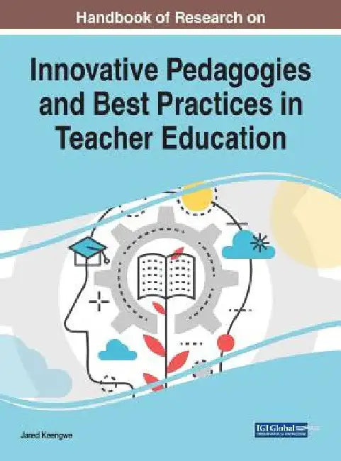 Handbook of Research on Innovative Pedagogies and Best Practices in Teacher Education by Jared Keengwe