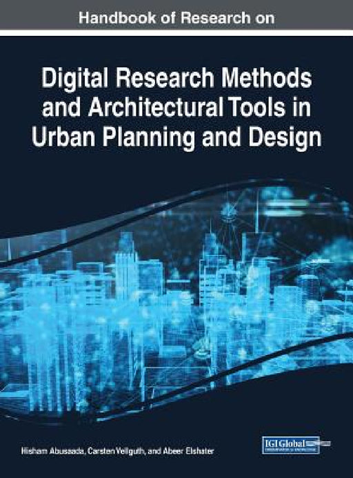 Handbook of Research on Digital Research Methods and Architectural Tools in Urban Planning and Design by Hisham Abusaada, Carsten Vellguth, Abeer Elshater