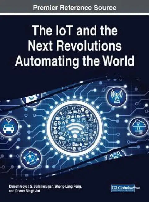 The IoT and the Next Revolutions Automating the World by Dinesh Goyal
