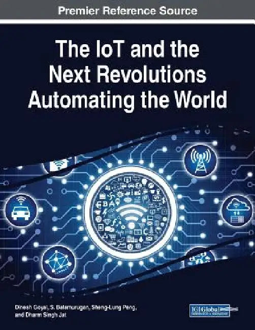 The IoT and the Next Revolutions Automating the World by Dinesh Goyal