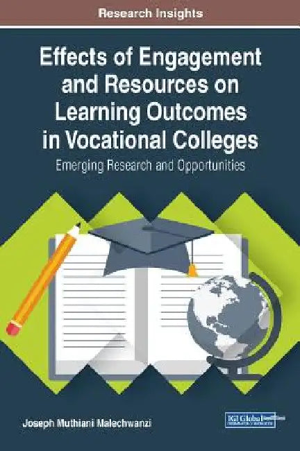 Effects of Engagement and Resources on Learning Outcomes in Vocational Colleges: Emerging Research and Opportunities by Joseph Muthiani Malechwanzi